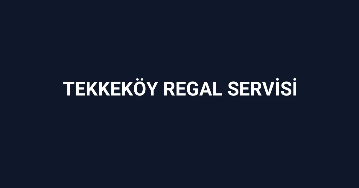 Tekkeköy Regal Servisi